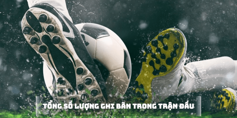 Tổng số lượng ghi bàn trong trận đấu